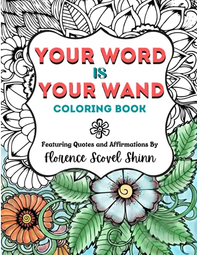 Your Word Is Your Wand Coloring Book: Featuring Quotes and Affirmations By Florence Scovel Shinn Your Word Is Your Wand Coloring Book: Featuring Quotes and Affirmations By Florence Scovel Shinn