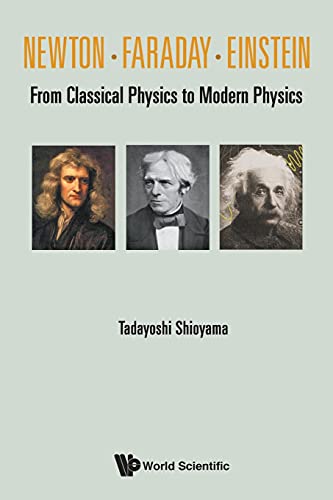 Newton . Faraday . Einstein: From Classical Physics To Modern Physics Newton . Faraday . Einstein: From Classical Physics To Modern Physics von World Scientific Publishing Company