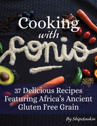 Cooking With Fonio: 37 Delicious Recipes Featuring Africa's Ancient Gluten Free Grain: (FULL COLOR) (Vol.1) A Superfood Cookbook Featuring the Versatile and Nutritious Non-GMO Vegan Supergrain von CreateSpace Independent Publishing Platform