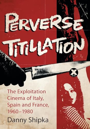 Perverse Titillation: The Exploitation Cinema of Italy, Spain and France, 1960-1980 von McFarland
