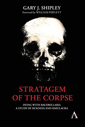 Stratagem of the Corpse: Dying with Baudrillard, a Study of Sickness and Simulacra (Anthem Radical Theory)