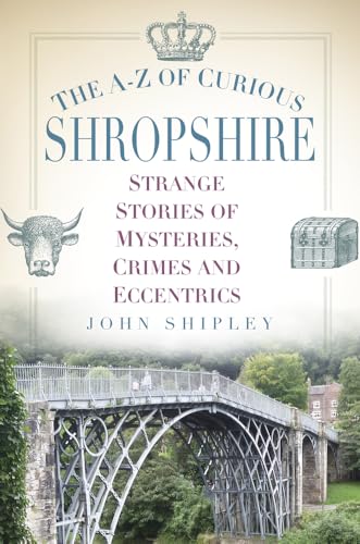 The A-Z of Curious Shropshire: Strange Stories of Mysteries, Crimes and Eccentrics von History Press
