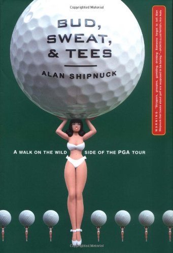 Bud, Sweat, And Tees: Hootie, Martha, and the Masters of the Universe: A Walk on the Wild Side of the PGA Tour