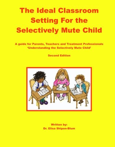 The Ideal Classroom for the Selectively Mute Child: A Guide for Parents, Teachers, and Treatment Professionals von Selective Mutism Anxiety Research & Treatment Center