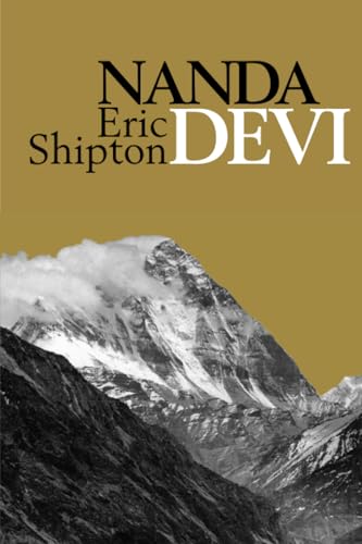 Nanda Devi: Nanda Davi Exploration and Ascent (Eric Shipton: The Mountain Travel Books) von Vertebrate Publishing