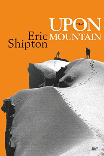 Upon That Mountain: The first autobiography of the legendary mountaineer Eric Shipton (Eric Shipton: the Mountain Travel Books) von Vertebrate Publishing