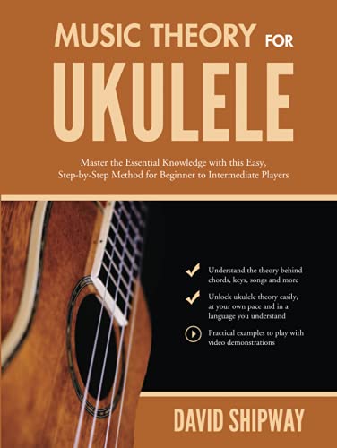 Music Theory for Ukulele: Master the Essential Knowledge with this Easy, Step-by-Step Method for Beginner to Intermediate Players Music Theory for Ukulele: Master the Essential Knowledge with this Easy, Step-by-Step Method for Beginner to Intermediate Players