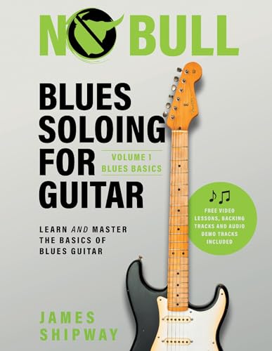 Blues Soloing For Guitar, Volume 1: Blues Basics: Learn and Master the Basics of Blues Guitar Blues Soloing For Guitar, Volume 1: Blues Basics: Learn and Master the Basics of Blues Guitar