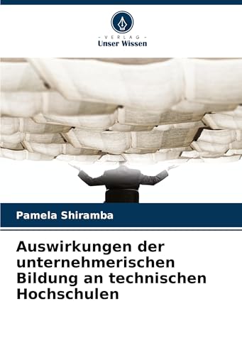 Auswirkungen der unternehmerischen Bildung an technischen Hochschulen von Verlag Unser Wissen