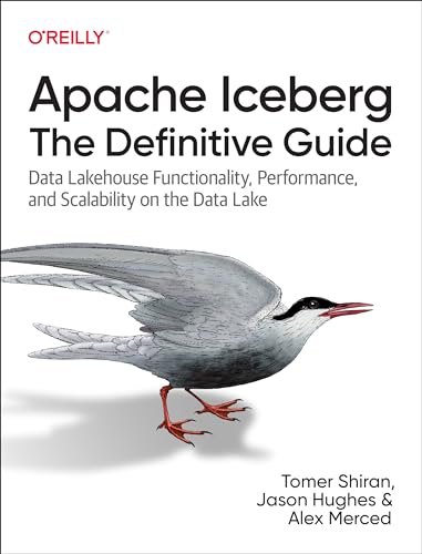 Apache Iceberg: The Definitive Guide: Data Lakehouse Functionality, Performance, and Scalability on the Data Lake von O'Reilly Media
