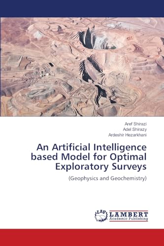 An Artificial Intelligence based Model for Optimal Exploratory Surveys: (Geophysics and Geochemistry) von LAP LAMBERT Academic Publishing