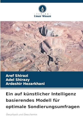 Ein auf künstlicher Intelligenz basierendes Modell für optimale Sondierungsumfragen: Geophysik und Geochemie von Verlag Unser Wissen