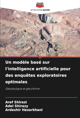 Un modèle basé sur l'intelligence artificielle pour des enquêtes exploratoires optimales: Géophysique et géochimie von Editions Notre Savoir
