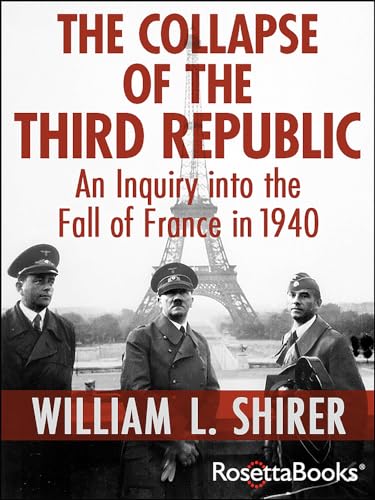The Collapse of the Third Republic: An Inquiry into the Fall of France in 1940 von Rosetta Books