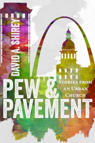 Pew & Pavement: Stories from an Urban Church von David A. Shirey Writing