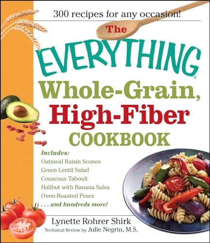 The Everything Whole Grain, High Fiber Cookbook: Delicious, heart-healthy snacks and meals the whole family will love