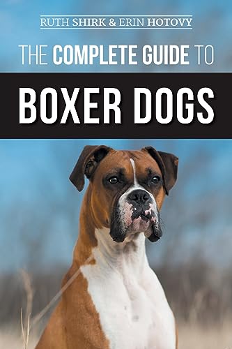 The Complete Guide to Boxer Dogs: Choosing, Raising, Training, Feeding, Exercising, and Loving Your New Boxer Puppy The Complete Guide to Boxer Dogs: Choosing, Raising, Training, Feeding, Exercising, and Loving Your New Boxer Puppy