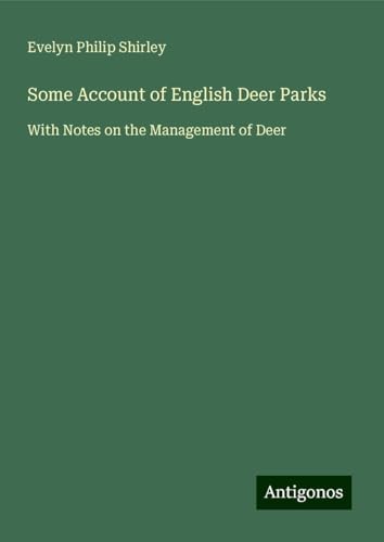 Some Account of English Deer Parks: With Notes on the Management of Deer von Antigonos Verlag