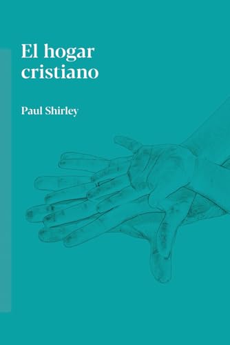 El Hogar Cristiano: Principios bíblicos para administrar y mantener una familia piadosa von Independently published