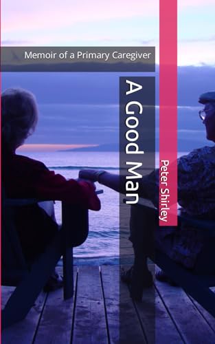 A Good Man: Memoir of a Primary Caregiver von Independently published