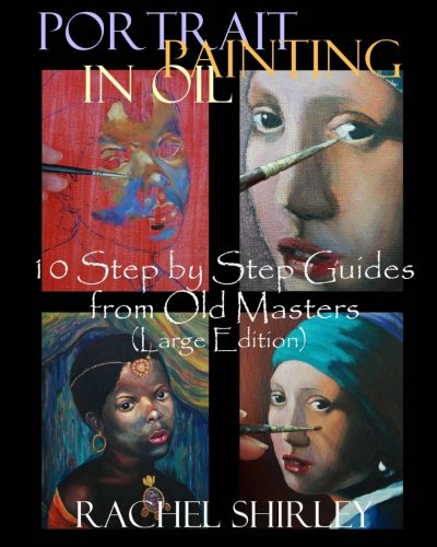 Portrait Painting in Oil 10 Step by Step Guides from Old Masters (Large Edition)