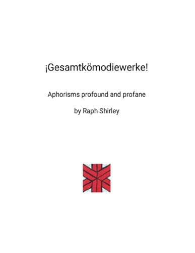 ¡Gesamtkomödiewerke!: Aphorisms profane and profound von Lulu.com