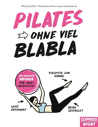Pilates ohne viel Blabla: Der praktische Ratgeber für alles Wesentliche