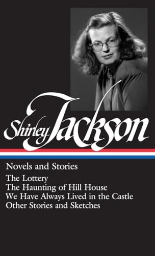 Shirley Jackson: Novels and Stories: The Lottery / The Haunting of Hill House / We Have Always Lived in the Castle / Other Stories and Sketches (Library of America, Band 204)