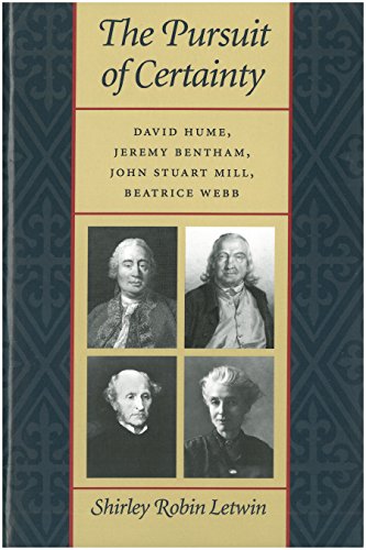 The Pursuits of Certainty: David Hulme, Jeremy Bentham, John Stuart Mill and Beatrice Webb: David Hume, Jeremy Bentham, John Stuart Mill, Beatrice Webb