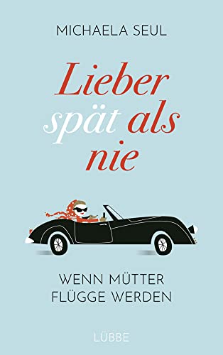 Lieber spät als nie: Wenn Mütter flügge werden Lieber spät als nie: Wenn Mütter flügge werden von Lübbe