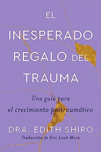 The Unexpected Gift of Trauma El inesperado regalo del trauma (Spanish ed.): Una guía para el crecimiento postraumático