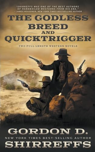 The Godless Breed and Quicktrigger: Two Full Length Western Novels (The Wolfpack Publishing Gordon D. Shirreffs Library Collection)