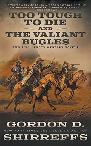 Too Tough To Die and The Valiant Bugles: Two Full Length Western Novels (The Wolfpack Publishing Gordon D. Shirreffs Library Collection)