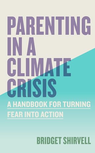 Parenting in a Climate Crisis: A Handbook for Turning Fear into Action Parenting in a Climate Crisis: A Handbook for Turning Fear into Action von Workman Publishing Company