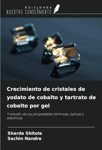 Crecimiento de cristales de yodato de cobalto y tartrato de cobalto por gel: Y estudio de sus propiedades térmicas, ópticas y eléctricas von Ediciones Nuestro Conocimiento