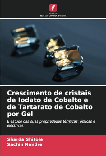 Crescimento de cristais de Iodato de Cobalto e de Tartarato de Cobalto por Gel: E estudo das suas propriedades térmicas, ópticas e eléctricas von Edições Nosso Conhecimento