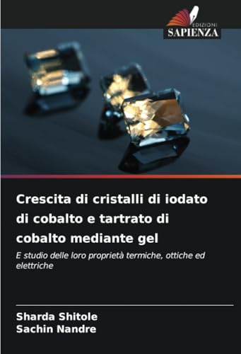 Crescita di cristalli di iodato di cobalto e tartrato di cobalto mediante gel: E studio delle loro proprietà termiche, ottiche ed elettriche von Edizioni Sapienza