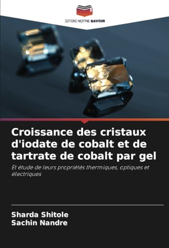 Croissance des cristaux d'iodate de cobalt et de tartrate de cobalt par gel: Et étude de leurs propriétés thermiques, optiques et électriques von Editions Notre Savoir