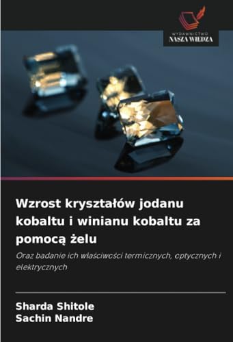 Wzrost kryształów jodanu kobaltu i winianu kobaltu za pomocą żelu: Oraz badanie ich właściwości termicznych, optycznych i elektrycznych: Oraz badanie ... termicznych, optycznych i elektrycznych von Wydawnictwo Nasza Wiedza