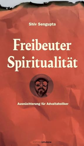 Freibeuter Spiritualität: Ausnüchterung für Advaitaholiker von Edition Spuren