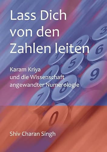 Lass dich von den Zahlen leiten: Karam Kriya - Die Wissenschaft angewandter Nummerologie, Deutsche Übersetzung des Originals: Let The Numbers Guide You