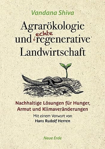 Agrarökologie und regenerative Landwirtschaft: Nachhaltige Lösungen für Hunger, Armut und Klimaveränderungen von Neue Erde GmbH