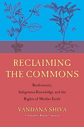 Reclaiming the Commons: Biodiversity, Traditional Knowledge, and the Rights of Mother Earth Reclaiming the Commons: Biodiversity, Traditional Knowledge, and the Rights of Mother Earth
