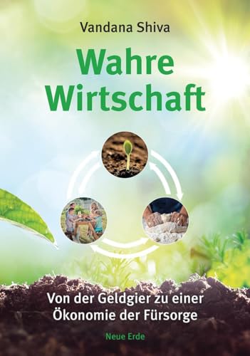 Wahre Wirtschaft: Von der Geldgier zu einer Ökonomie der Fürsorge