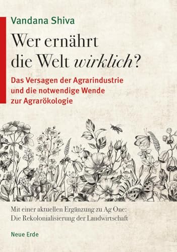 Wer ernährt die Welt wirklich?: Das Versagen der Agrarindustrie und die notwendige Wende zur Agrarökologie von Neue Erde GmbH