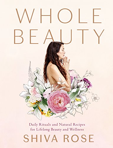 Whole Beauty: Daily Rituals and Natural Recipes for Lifelong Beauty and Wellness von Artisan