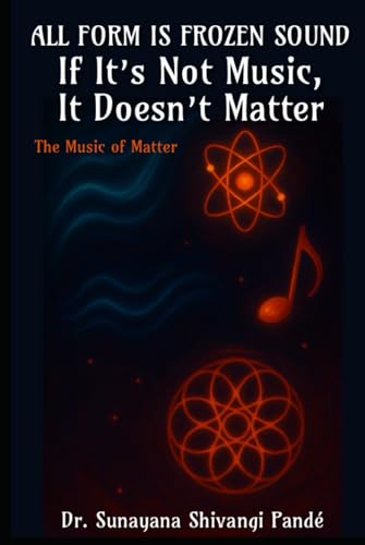 All Form Is Frozen Sound: If It’s Not Music, It Doesn’t Matter (Life in the Bliss Lane) von Independently published
