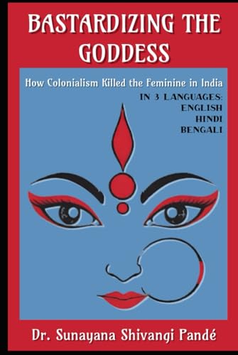 Bastardizing the Goddess: How Colonialism Killed the Feminine in India (Life in the Bliss Lane) von Independently published
