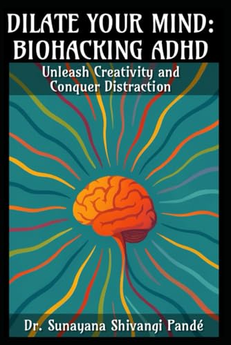 Dilate Your Mind- Biohacking ADHD: Unleash Creativity and Conquer Distractions (Life in the Bliss Lane) von Independently published