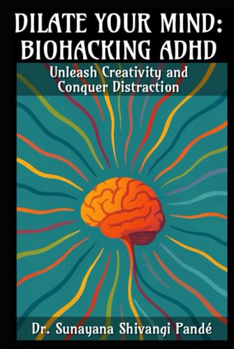 Dilate Your Mind- Biohacking ADHD: Unleash Creativity and Conquer Distractions (Life in the Bliss Lane) von Independently published